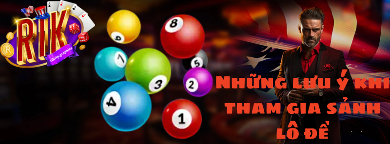Những lưu ý khi tham gia sảnh lô đề