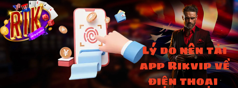 Lý do nên tải app Rikvip về điện thoại